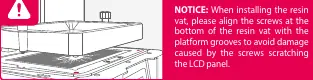 Resin vat installation warning.